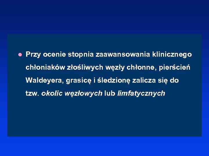 l Przy ocenie stopnia zaawansowania klinicznego chłoniaków złośliwych węzły chłonne, pierścień Waldeyera, grasicę i