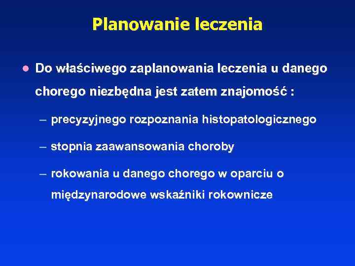 Planowanie leczenia l Do właściwego zaplanowania leczenia u danego chorego niezbędna jest zatem znajomość
