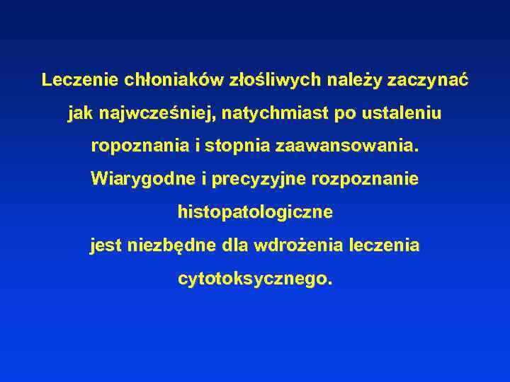 Leczenie chłoniaków złośliwych należy zaczynać jak najwcześniej, natychmiast po ustaleniu ropoznania i stopnia zaawansowania.