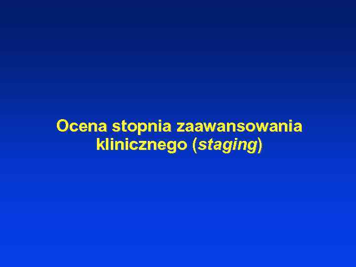 Ocena stopnia zaawansowania klinicznego (staging) 