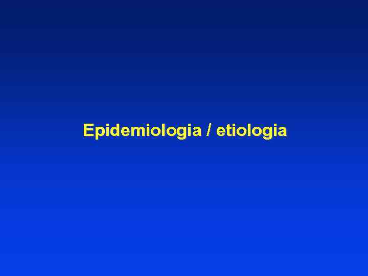 Epidemiologia / etiologia 