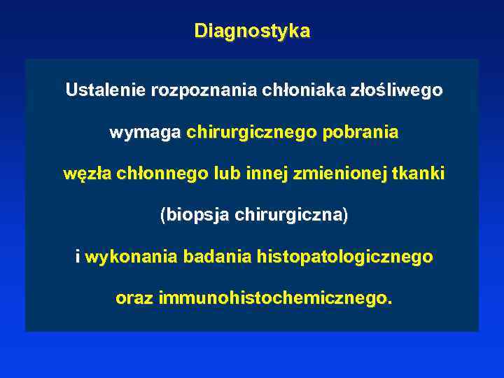 Diagnostyka Ustalenie rozpoznania chłoniaka złośliwego wymaga chirurgicznego pobrania węzła chłonnego lub innej zmienionej tkanki