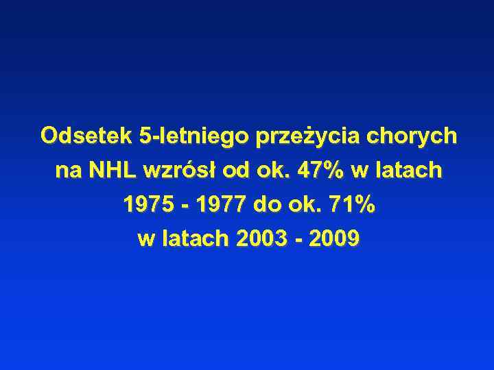 Odsetek 5 -letniego przeżycia chorych na NHL wzrósł od ok. 47% w latach 1975