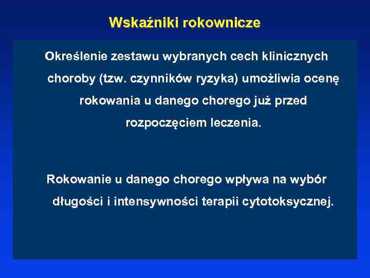 Wskaźniki rokownicze Określenie zestawu wybranych cech klinicznych choroby (tzw. czynników ryzyka) umożliwia ocenę rokowania