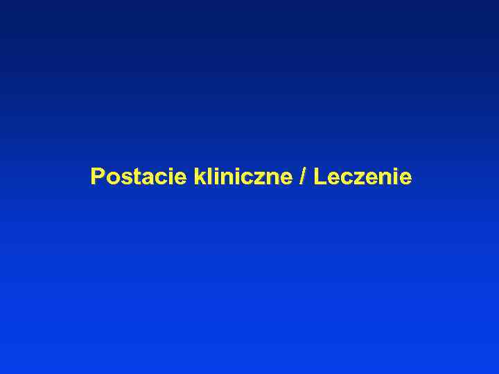 Postacie kliniczne / Leczenie 