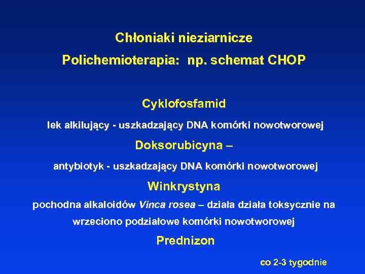 Chłoniaki nieziarnicze Polichemioterapia: np. schemat CHOP Cyklofosfamid lek alkilujący - uszkadzający DNA komórki nowotworowej