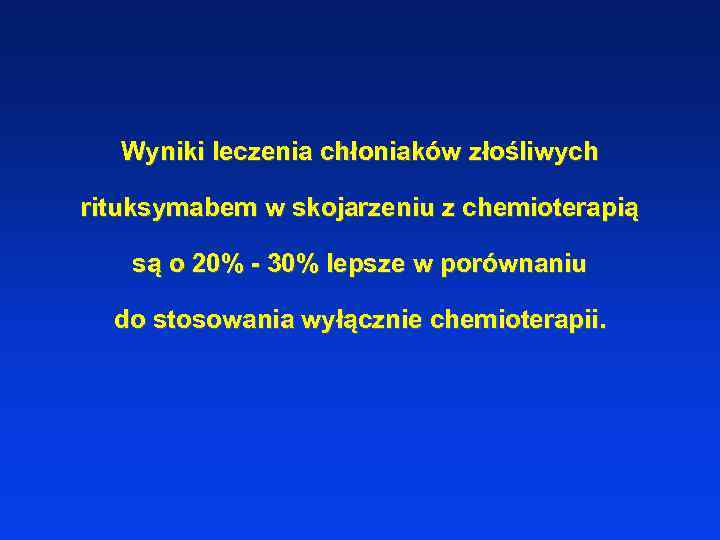 Wyniki leczenia chłoniaków złośliwych rituksymabem w skojarzeniu z chemioterapią są o 20% - 30%