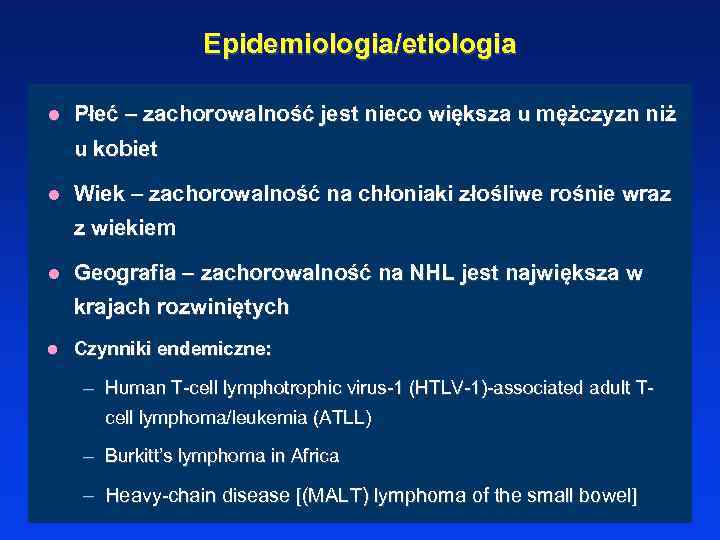 Epidemiologia/etiologia l Płeć – zachorowalność jest nieco większa u mężczyzn niż u kobiet l