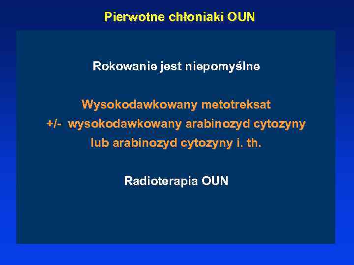 Pierwotne chłoniaki OUN Rokowanie jest niepomyślne Wysokodawkowany metotreksat +/- wysokodawkowany arabinozyd cytozyny lub arabinozyd