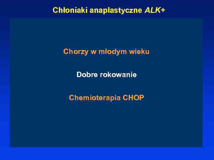 Chłoniaki anaplastyczne ALK+ Chorzy w młodym wieku Dobre rokowanie Chemioterapia CHOP 