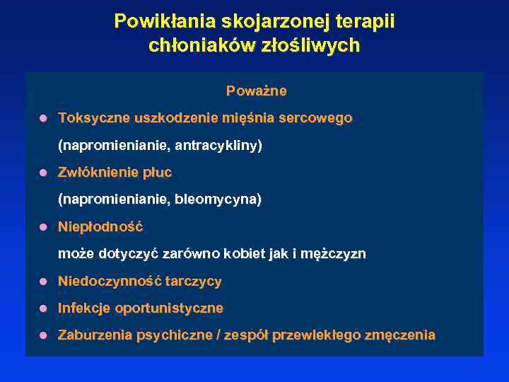 Powikłania skojarzonej terapii chłoniaków złośliwych Poważne l Toksyczne uszkodzenie mięśnia sercowego (napromienianie, antracykliny) l