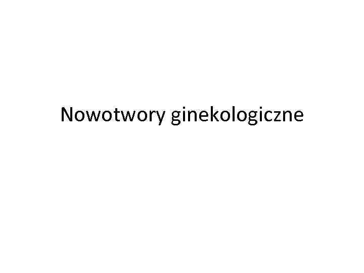 Nowotwory ginekologiczne 