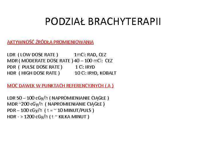 PODZIAŁ BRACHYTERAPII AKTYWNOŚĆ ŹRÓDŁA PROMIENIOWANIA LDR ( LOW DOSE RATE ) 1 m. Ci: