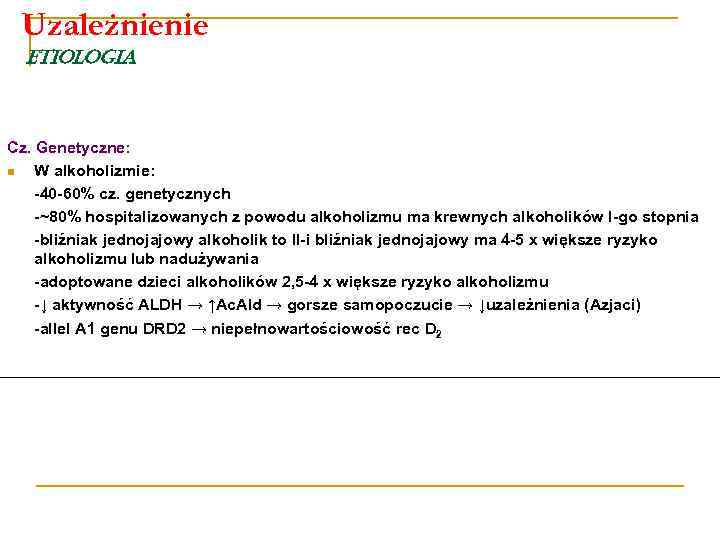 Uzależnienie Etiologia Cz. Genetyczne: n W alkoholizmie: -40 -60% cz. genetycznych -~80% hospitalizowanych z