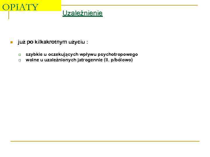 OPIATY n Uzależnienie już po kilkakrotnym użyciu : q q szybkie u oczekujących wpływu