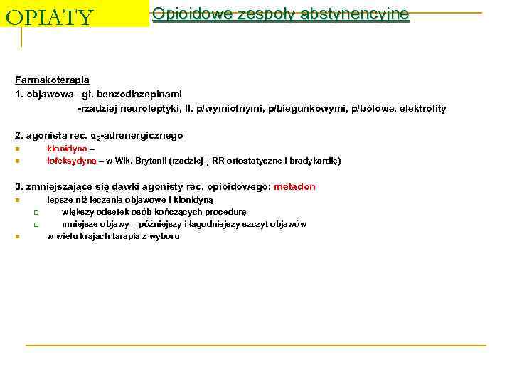 OPIATY Opioidowe zespoły abstynencyjne Farmakoterapia 1. objawowa –gł. benzodiazepinami -rzadziej neuroleptyki, ll. p/wymiotnymi, p/biegunkowymi,