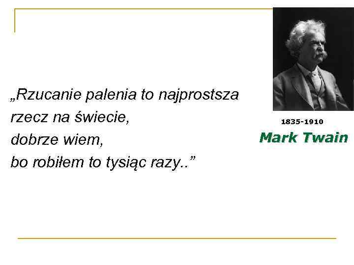 „Rzucanie palenia to najprostsza rzecz na świecie, dobrze wiem, bo robiłem to tysiąc razy.