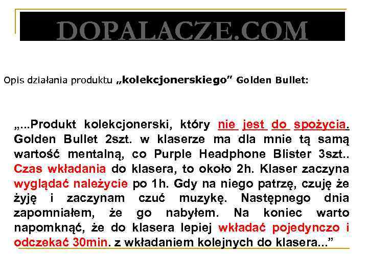 DOPALACZE. COM Opis działania produktu „kolekcjonerskiego” Golden Bullet: „. . . Produkt kolekcjonerski, który
