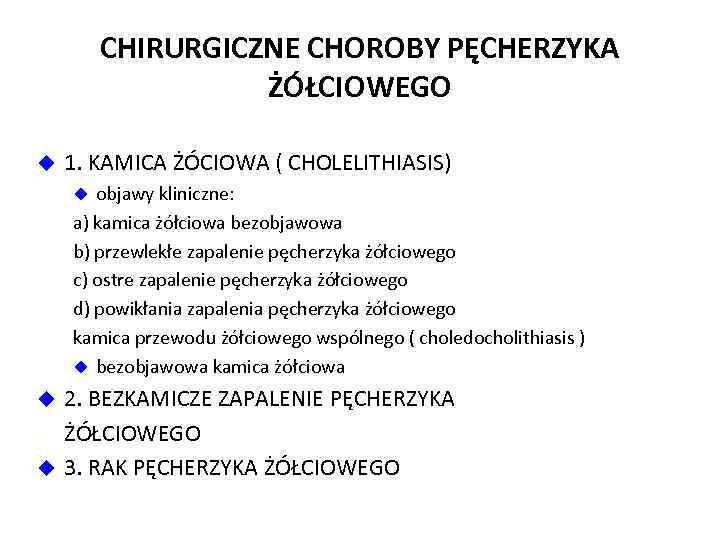 CHIRURGICZNE CHOROBY PĘCHERZYKA ŻÓŁCIOWEGO u 1. KAMICA ŻÓCIOWA ( CHOLELITHIASIS) objawy kliniczne: a) kamica