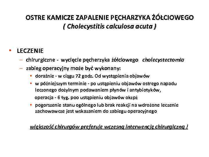 OSTRE KAMICZE ZAPALENIE PĘCHARZYKA ŻÓŁCIOWEGO ( Cholecystitis calculosa acuta ) • LECZENIE – chirurgiczne