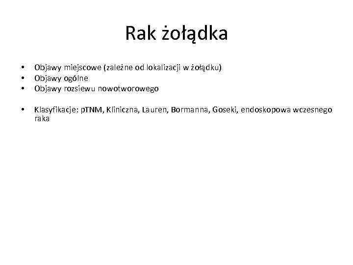 Rak żołądka • • • Objawy miejscowe (zależne od lokalizacji w żołądku) Objawy ogólne