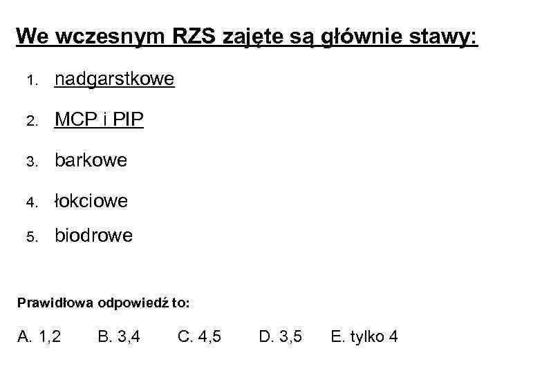 We wczesnym RZS zajęte są głównie stawy: 1. nadgarstkowe 2. MCP i PIP 3.