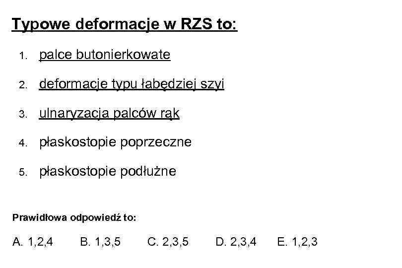 Typowe deformacje w RZS to: 1. palce butonierkowate 2. deformacje typu łabędziej szyi 3.