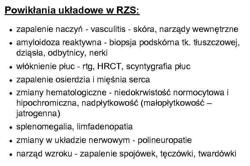 Powikłania układowe w RZS: · zapalenie naczyń - vasculitis - skóra, narządy wewnętrzne ·
