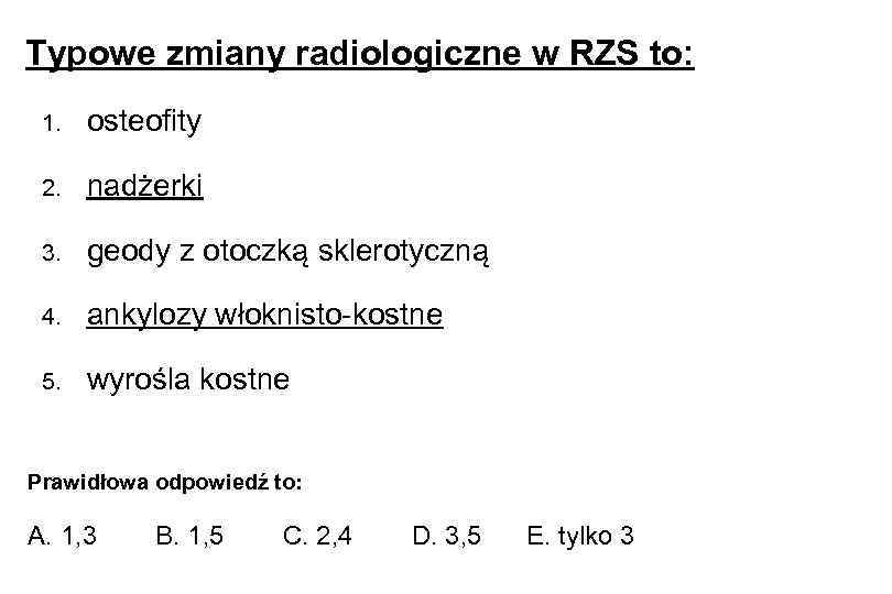 Typowe zmiany radiologiczne w RZS to: 1. osteofity 2. nadżerki 3. geody z otoczką
