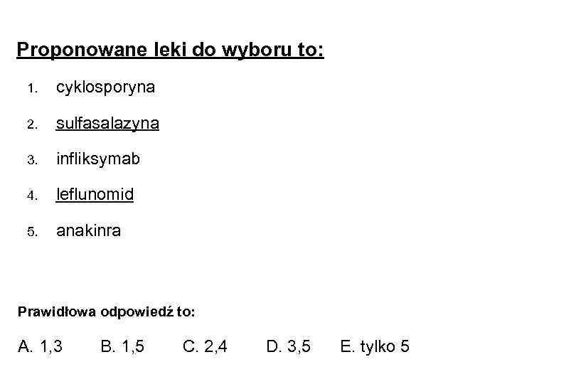 Proponowane leki do wyboru to: 1. cyklosporyna 2. sulfasalazyna 3. infliksymab 4. leflunomid 5.