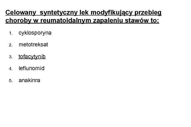 Celowany syntetyczny lek modyfikujący przebieg choroby w reumatoidalnym zapaleniu stawów to: 1. cyklosporyna 2.