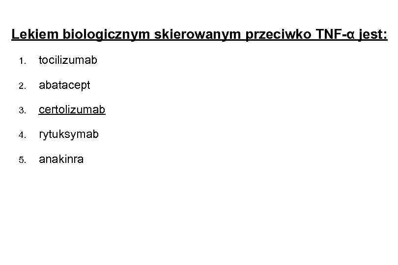 Lekiem biologicznym skierowanym przeciwko TNF-α jest: 1. tocilizumab 2. abatacept 3. certolizumab 4. rytuksymab