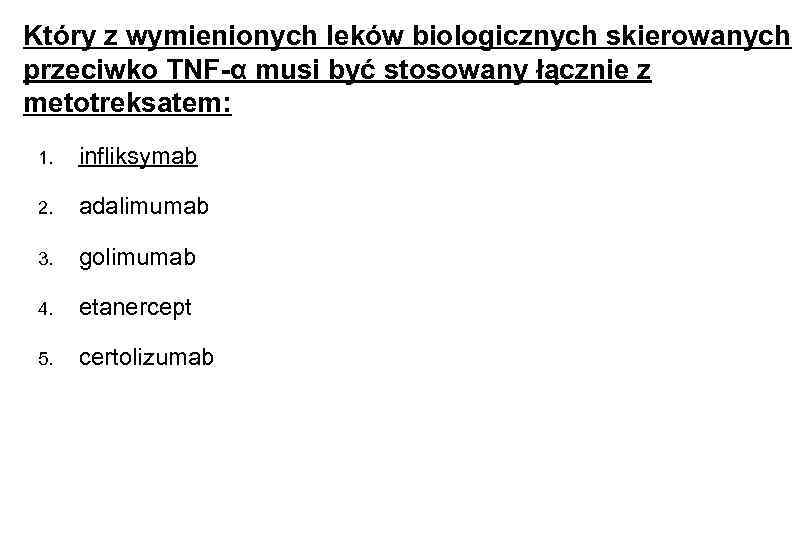Który z wymienionych leków biologicznych skierowanych przeciwko TNF-α musi być stosowany łącznie z metotreksatem: