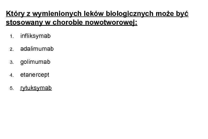 Który z wymienionych leków biologicznych może być stosowany w chorobie nowotworowej: 1. infliksymab 2.