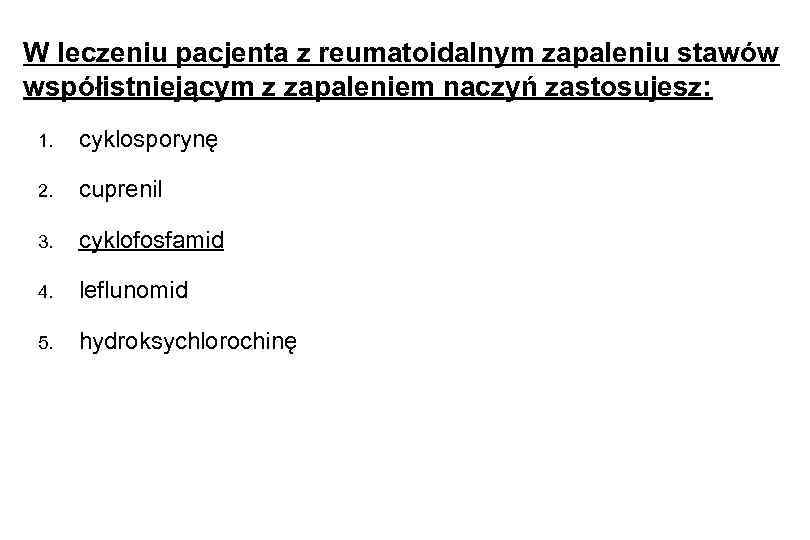 W leczeniu pacjenta z reumatoidalnym zapaleniu stawów współistniejącym z zapaleniem naczyń zastosujesz: 1. cyklosporynę