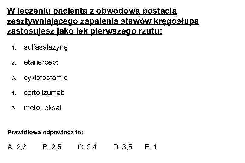 W leczeniu pacjenta z obwodową postacią zesztywniającego zapalenia stawów kręgosłupa zastosujesz jako lek pierwszego