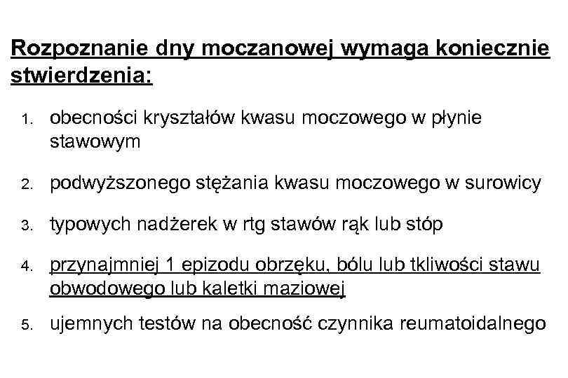 Rozpoznanie dny moczanowej wymaga koniecznie stwierdzenia: 1. obecności kryształów kwasu moczowego w płynie stawowym