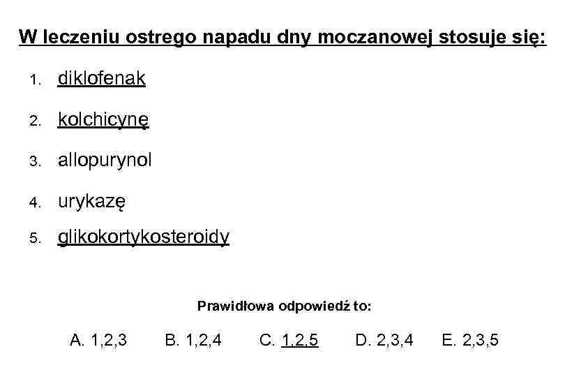 W leczeniu ostrego napadu dny moczanowej stosuje się: 1. diklofenak 2. kolchicynę 3. allopurynol