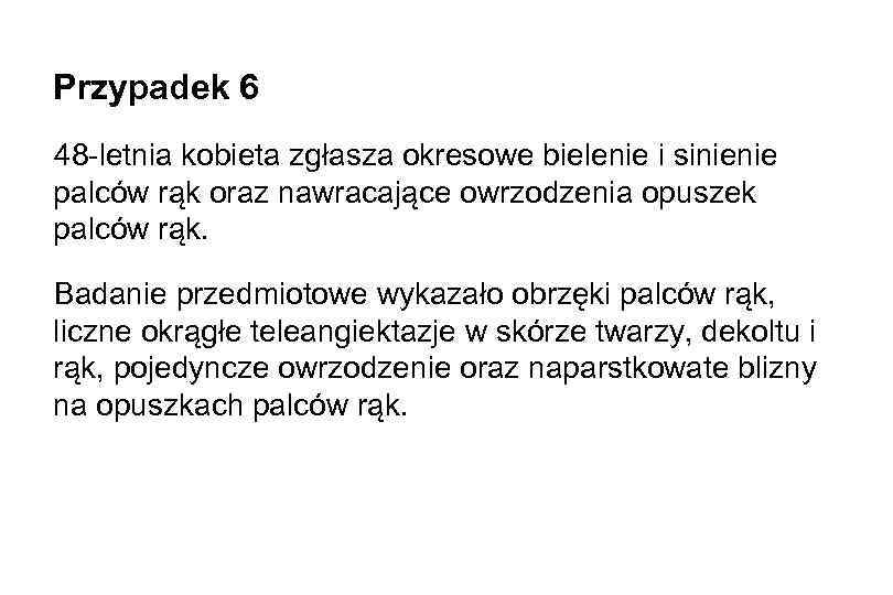 Przypadek 6 48 -letnia kobieta zgłasza okresowe bielenie i sinienie palców rąk oraz nawracające