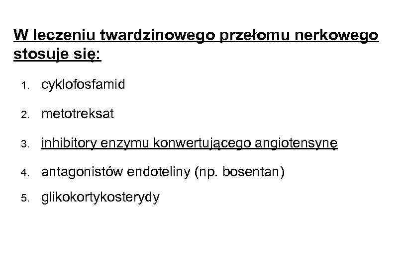 W leczeniu twardzinowego przełomu nerkowego stosuje się: 1. cyklofosfamid 2. metotreksat 3. inhibitory enzymu
