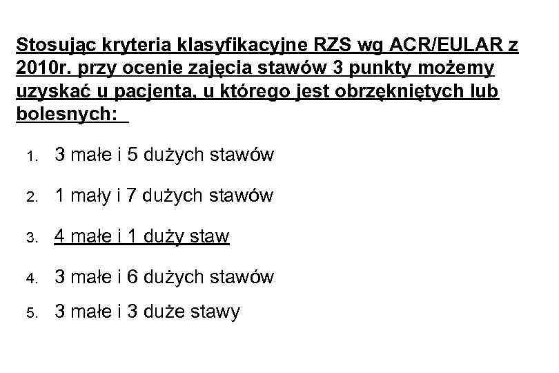 Stosując kryteria klasyfikacyjne RZS wg ACR/EULAR z 2010 r. przy ocenie zajęcia stawów 3
