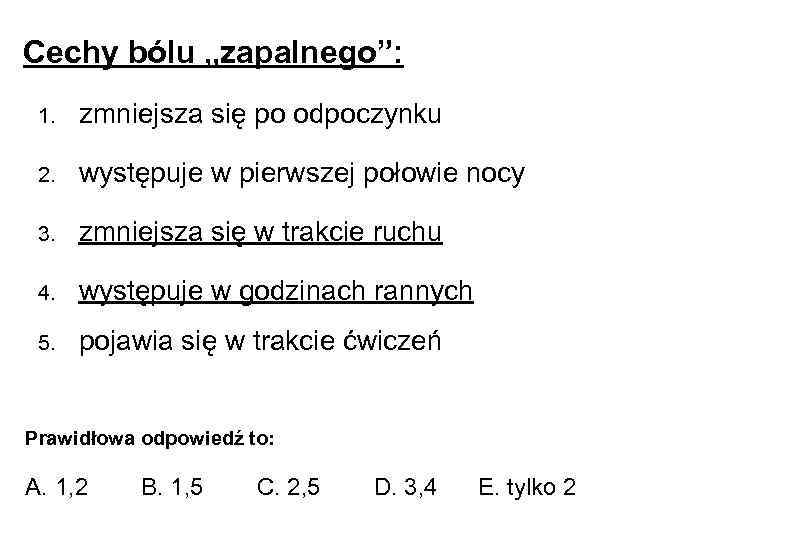 Cechy bólu „zapalnego”: 1. zmniejsza się po odpoczynku 2. występuje w pierwszej połowie nocy