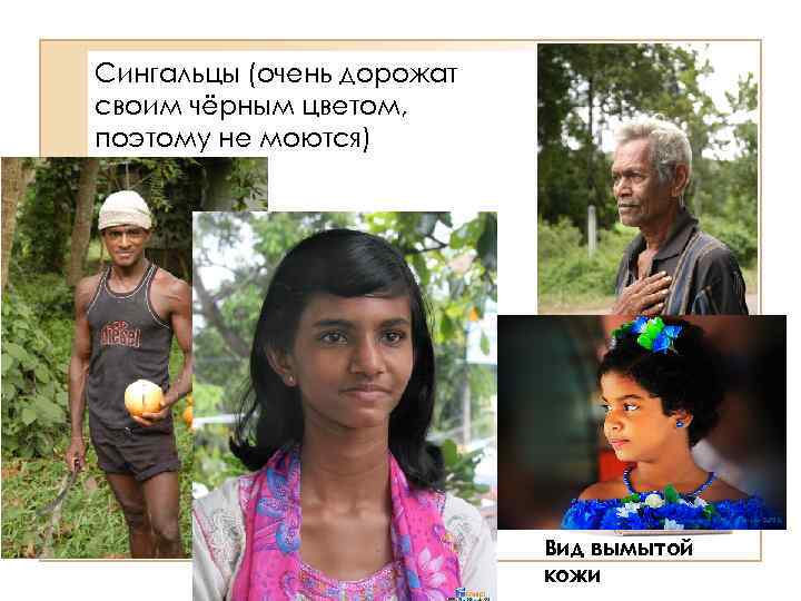 Сингальцы (очень дорожат своим чёрным цветом, поэтому не моются) Вид вымытой кожи 