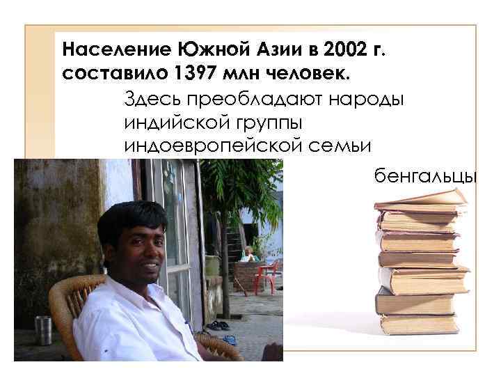 Население Южной Азии в 2002 г. составило 1397 млн человек. Здесь преобладают народы индийской
