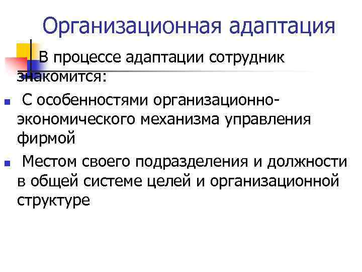 Организационная адаптация n n В процессе адаптации сотрудник знакомится: С особенностями организационноэкономического механизма управления