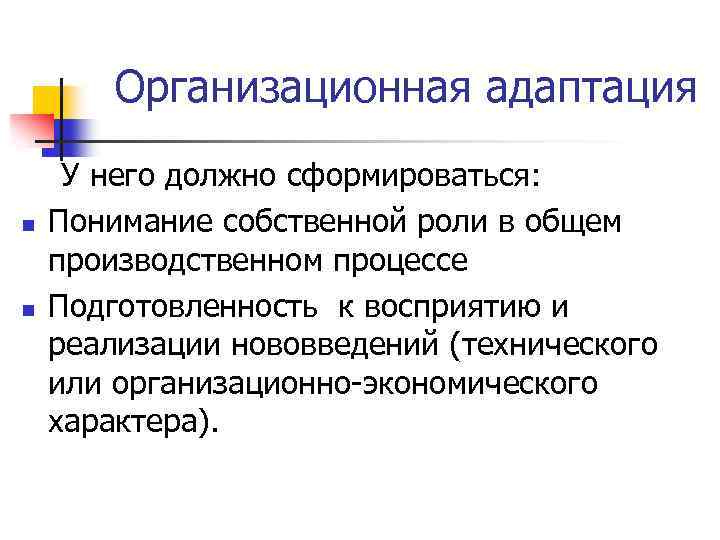 Организационная адаптация n n У него должно сформироваться: Понимание собственной роли в общем производственном