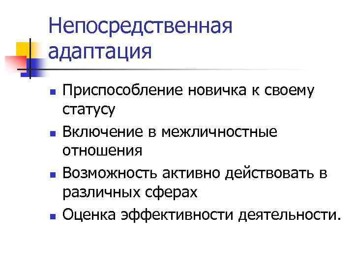 Непосредственная адаптация n n Приспособление новичка к своему статусу Включение в межличностные отношения Возможность