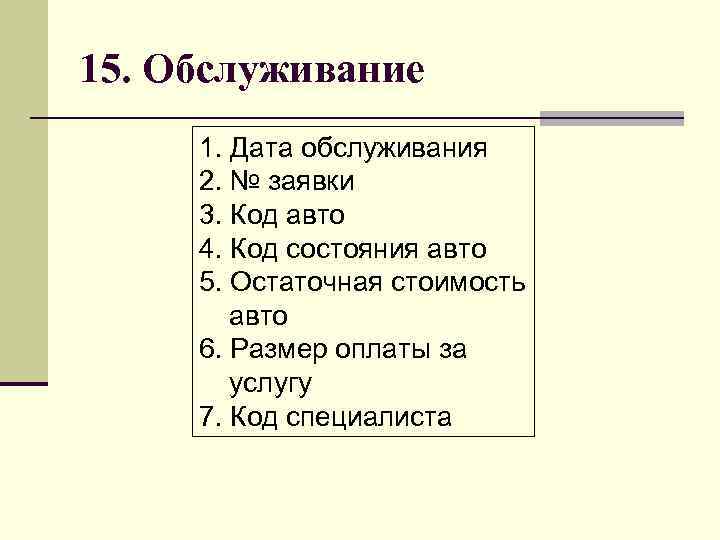 15. Обслуживание 1. Дата обслуживания 2. № заявки 3. Код авто 4. Код состояния