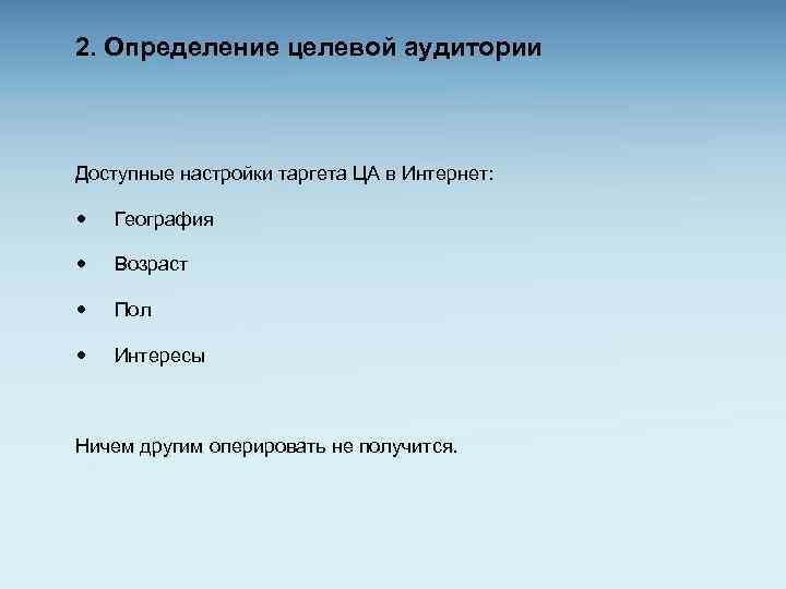 2. Определение целевой аудитории Доступные настройки таргета ЦА в Интернет: География Возраст Пол Интересы