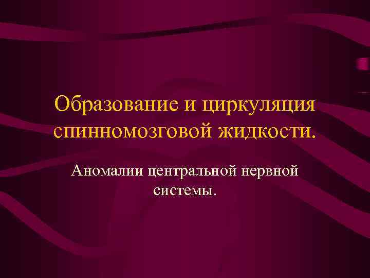 Образование и циркуляция спинномозговой жидкости. Аномалии центральной нервной системы. 
